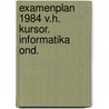 Examenplan 1984 v.h. kursor. informatika ond. by Unknown