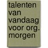 Talenten van vandaag voor org. morgen