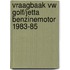 Vraagbaak vw golf/jetta benzinemotor 1983-85
