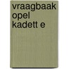 Vraagbaak Opel Kadett E by P.H. Olving