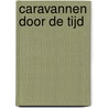Caravannen door de tijd by H. Kroon