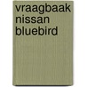 Vraagbaak Nissan Bluebird door Onbekend