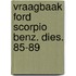 Vraagbaak ford scorpio benz. dies. 85-89