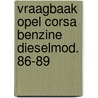 Vraagbaak opel corsa benzine dieselmod. 86-89 by P.H. Olving