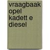 Vraagbaak opel kadett e diesel door P.H. Olving