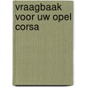 Vraagbaak voor uw Opel Corsa door P.H. Olving