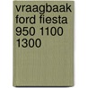 Vraagbaak ford fiesta 950 1100 1300 door Piet Olyslager