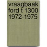 Vraagbaak ford t 1300 1972-1975 door Piet Olyslager