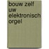 Bouw zelf uw elektronisch orgel