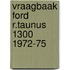 Vraagbaak ford r.taunus 1300 1972-75