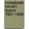 Vraagbaak citroen dyane 1967-1968 door Piet Olyslager