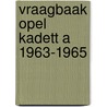 Vraagbaak opel kadett a 1963-1965 by Piet Olyslager