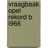 Vraagbaak opel rekord b i966 door Piet Olyslager