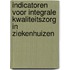 Indicatoren voor integrale kwaliteitszorg in ziekenhuizen