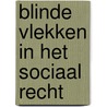Blinde vlekken in het sociaal recht door Onbekend