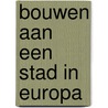 Bouwen aan een stad in Europa door B. Hessel