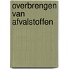 Overbrengen van afvalstoffen by A.M.E. Veldkamp