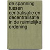 De spanning tussen centralisatie en decentralisatie in de ruimtelijke ordening door M. Lurks