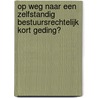 Op weg naar een zelfstandig bestuursrechtelijk kort geding? door A.M.M.M. Bots