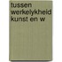 Tussen werkelykheid kunst en w