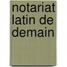 Notariat latin de demain by Unknown