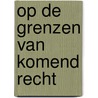 Op de grenzen van komend recht by Unknown