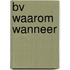 Bv waarom wanneer