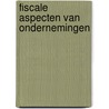 Fiscale aspecten van ondernemingen by Unknown