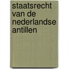 Staatsrecht van de Nederlandse Antillen by A.B. van Rijn