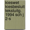 Kieswet kiesbesluit tekstuitg. 1994 sch j 2-s by Unknown