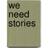 We need stories