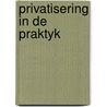 Privatisering in de praktyk by Unknown