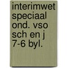 Interimwet speciaal ond. vso sch en j 7-6 byl. by Schu