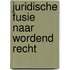 Juridische fusie naar wordend recht