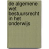 De Algemene wet bestuursrecht in het onderwijs door M.J. Bloot