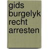 Gids burgelyk recht arresten door A.A.Th. Boender