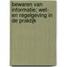 Bewaren van informatie; wet- en regelgeving in de praktijk by G.J. van Bussel