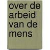 Over de arbeid van de mens by H. Willemsen