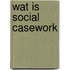 Wat is social casework