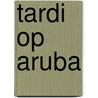 Tardi op aruba door Lim