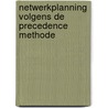 Netwerkplanning volgens de precedence methode by Unknown