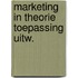 Marketing in theorie toepassing uitw.