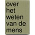 Over het weten van de mens