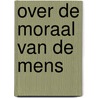 Over de moraal van de mens door H. Willemsen
