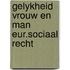 Gelykheid vrouw en man eur.sociaal recht