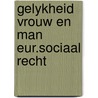 Gelykheid vrouw en man eur.sociaal recht door Govers