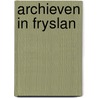 Archieven in fryslan by Unknown