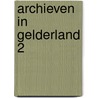 Archieven in gelderland 2 door F.C.J. Ketelaar