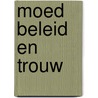 Moed beleid en trouw door Buningh