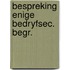 Bespreking enige bedryfsec. begr.